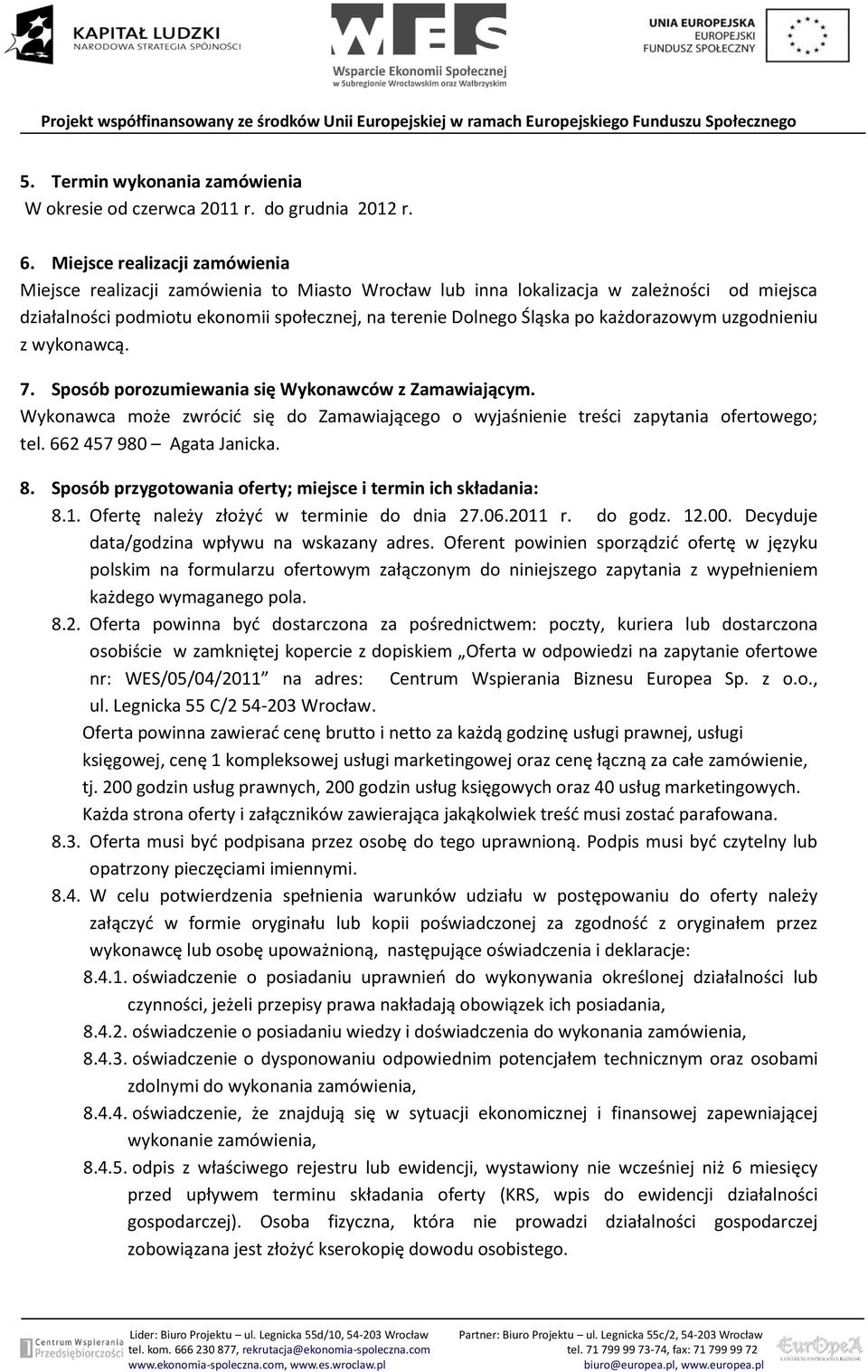 każdorazowym uzgodnieniu z wykonawcą. 7. Sposób porozumiewania się Wykonawców z Zamawiającym. Wykonawca może zwrócid się do Zamawiającego o wyjaśnienie treści zapytania ofertowego; tel.