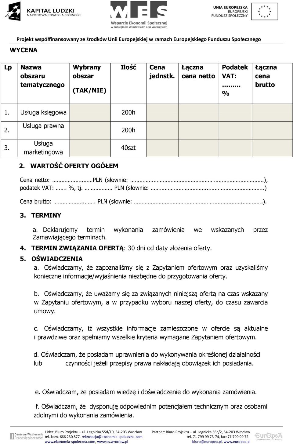 Deklarujemy termin wykonania zamówienia we wskazanych przez Zamawiającego terminach. 4. TERMIN ZWIĄZANIA OFERTĄ: 30 dni od daty złożenia oferty. 5. OŚWIADCZENIA a.