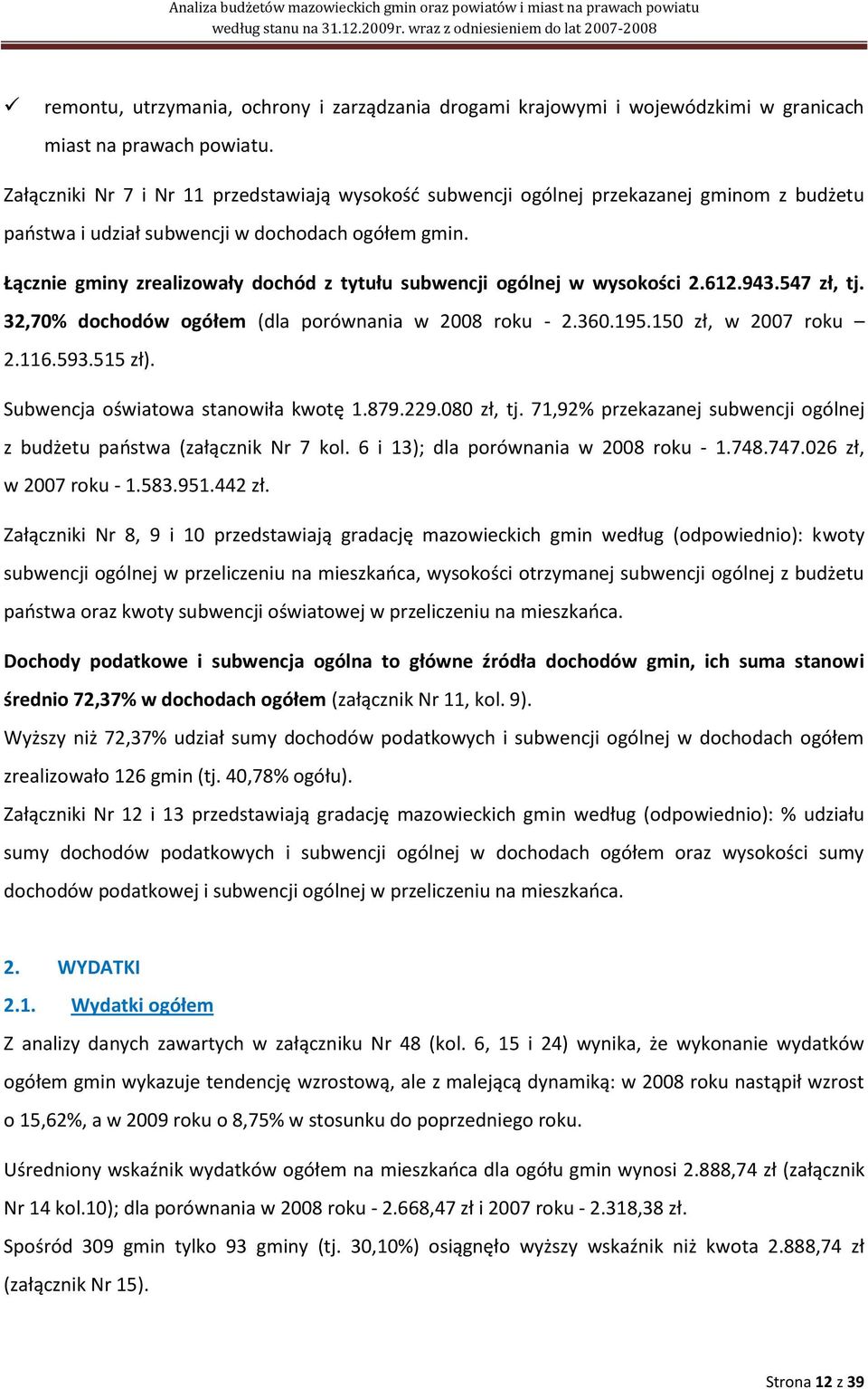 Łącznie gminy zrealizowały dochód z tytułu subwencji ogólnej w wysokości 2.612.943.547 zł, tj. 32,70% dochodów ogółem (dla porównania w 2008 roku - 2.360.195.150 zł, w 2007 roku 2.116.593.515 zł).