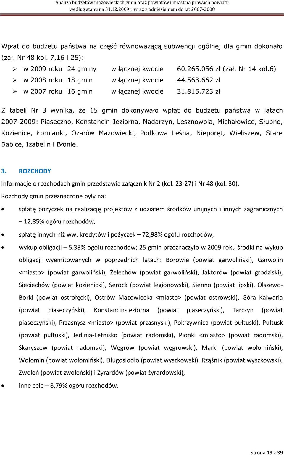 723 zł Z tabeli Nr 3 wynika, że 15 gmin dokonywało wpłat do budżetu państwa w latach 2007-2009: Piaseczno, Konstancin-Jeziorna, Nadarzyn, Lesznowola, Michałowice, Słupno, Kozienice, Łomianki, Ożarów