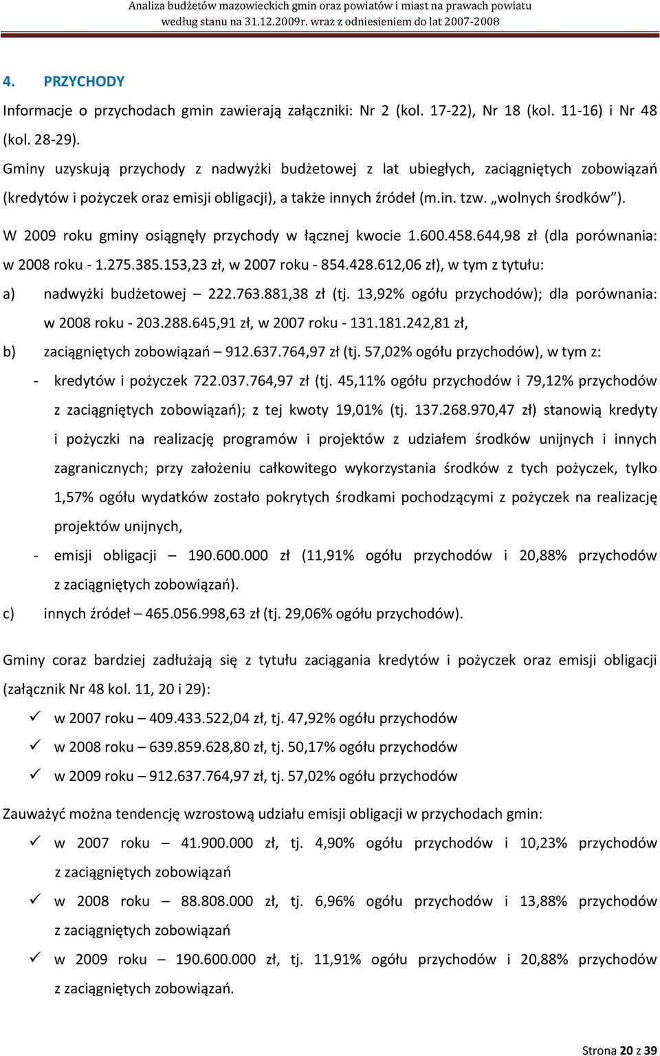 W 2009 roku gminy osiągnęły przychody w łącznej kwocie 1.600.458.644,98 zł (dla porównania: w 2008 roku - 1.275.385.153,23 zł, w 2007 roku - 854.428.