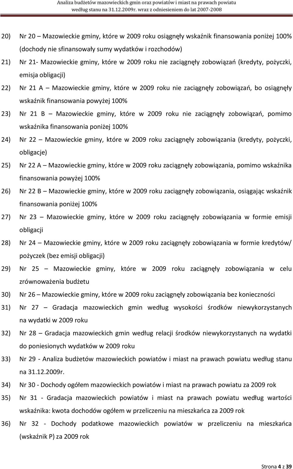 Mazowieckie gminy, które w 2009 roku nie zaciągnęły zobowiązao, pomimo wskaźnika finansowania poniżej 100% 24) Nr 22 Mazowieckie gminy, które w 2009 roku zaciągnęły zobowiązania (kredyty, pożyczki,