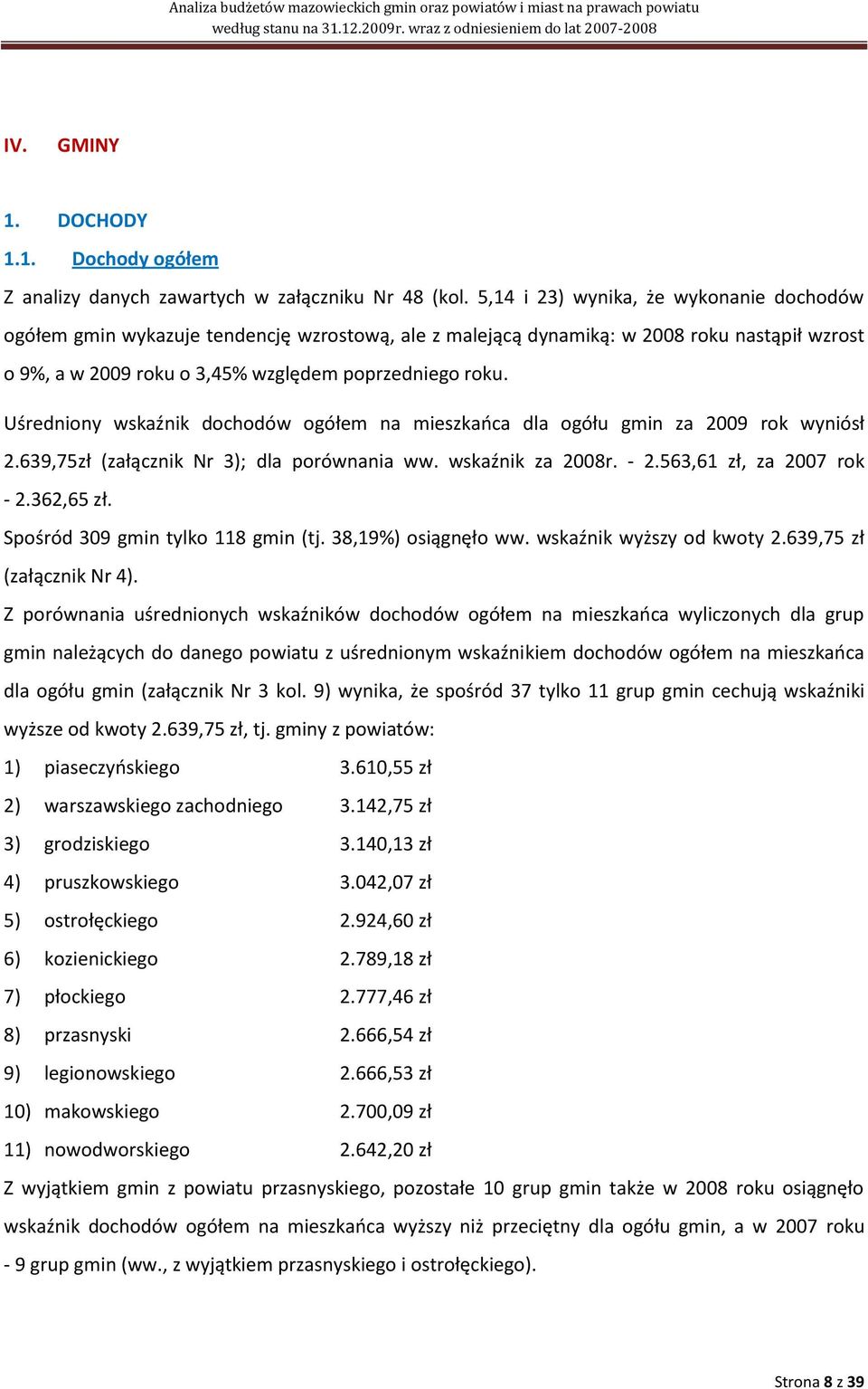 Uśredniony wskaźnik dochodów ogółem na mieszkaoca dla ogółu gmin za 2009 rok wyniósł 2.639,75zł (załącznik Nr 3); dla porównania ww. wskaźnik za 2008r. - 2.563,61 zł, za 2007 rok - 2.362,65 zł.