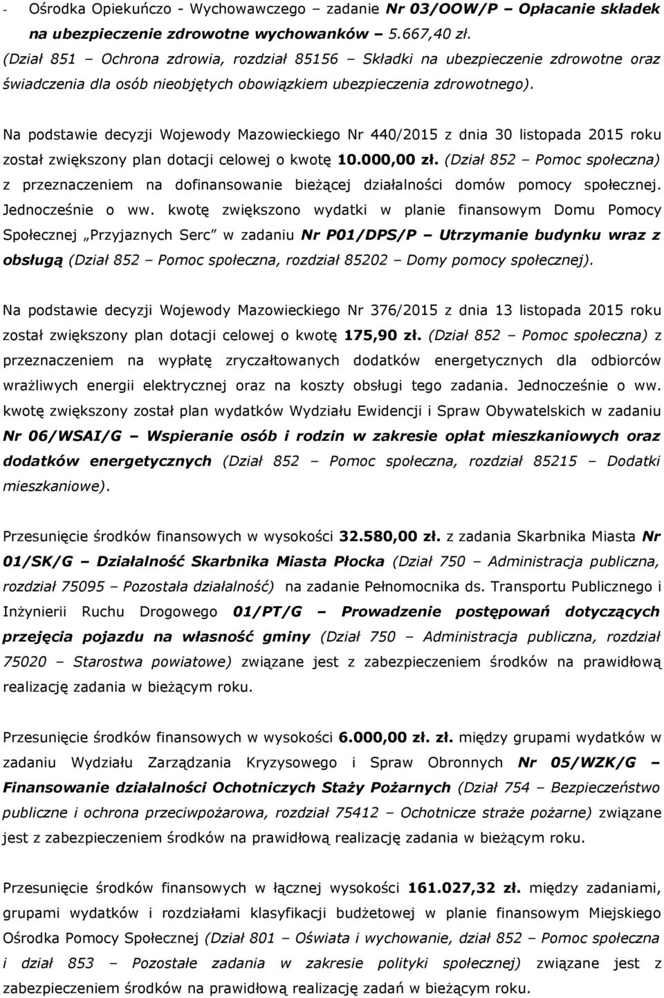 Na podstawie decyzji Wojewody Mazowieckiego Nr 440/2015 z dnia 30 listopada 2015 roku został zwiększony plan dotacji celowej o kwotę 10.000,00 zł.