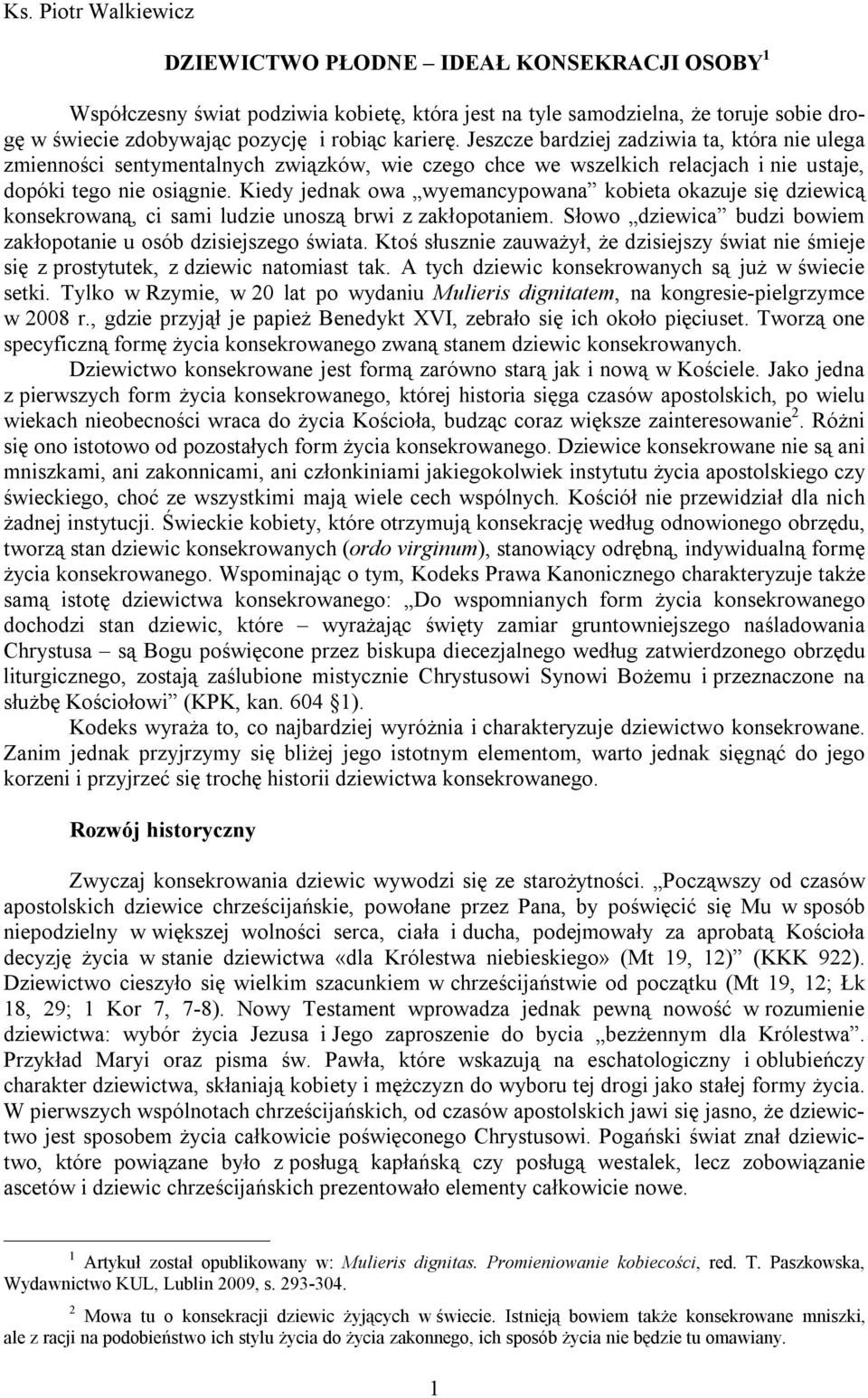 Kiedy jednak owa wyemancypowana kobieta okazuje się dziewicą konsekrowaną, ci sami ludzie unoszą brwi z zakłopotaniem. Słowo dziewica budzi bowiem zakłopotanie u osób dzisiejszego świata.
