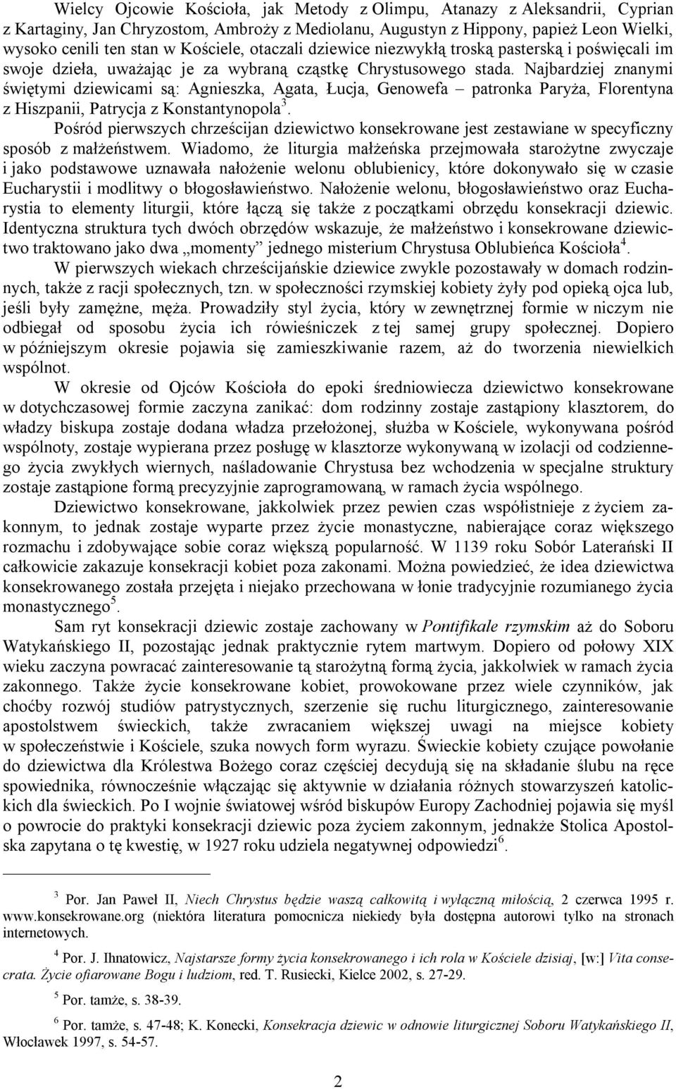 Najbardziej znanymi świętymi dziewicami są: Agnieszka, Agata, Łucja, Genowefa patronka Paryża, Florentyna z Hiszpanii, Patrycja z Konstantynopola 3.