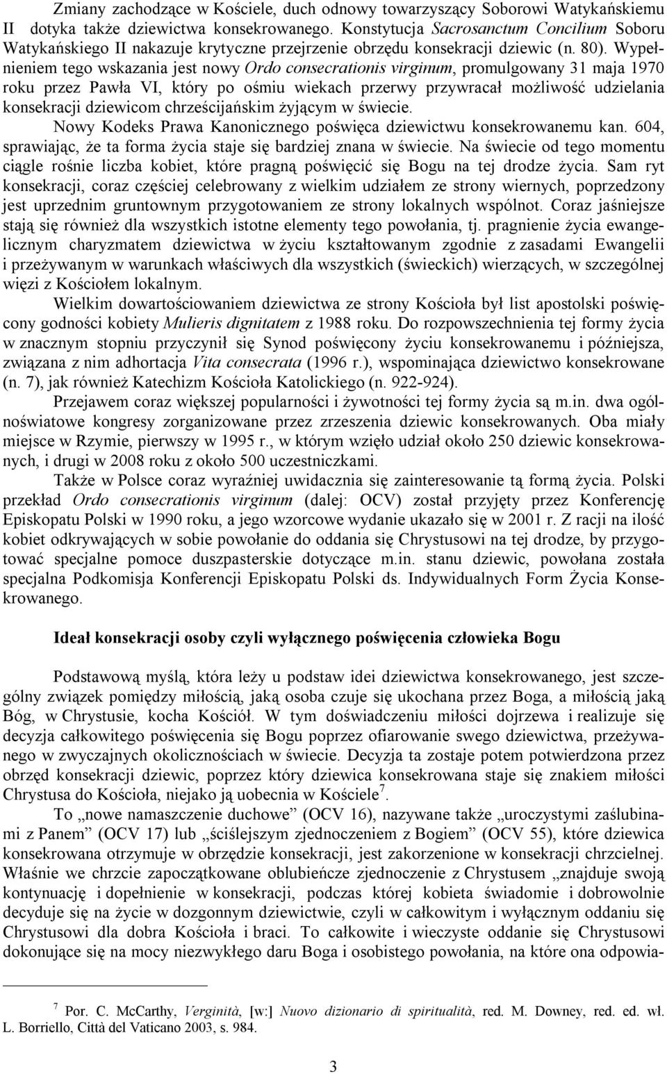 Wypełnieniem tego wskazania jest nowy Ordo consecrationis virginum, promulgowany 31 maja 1970 roku przez Pawła VI, który po ośmiu wiekach przerwy przywracał możliwość udzielania konsekracji dziewicom