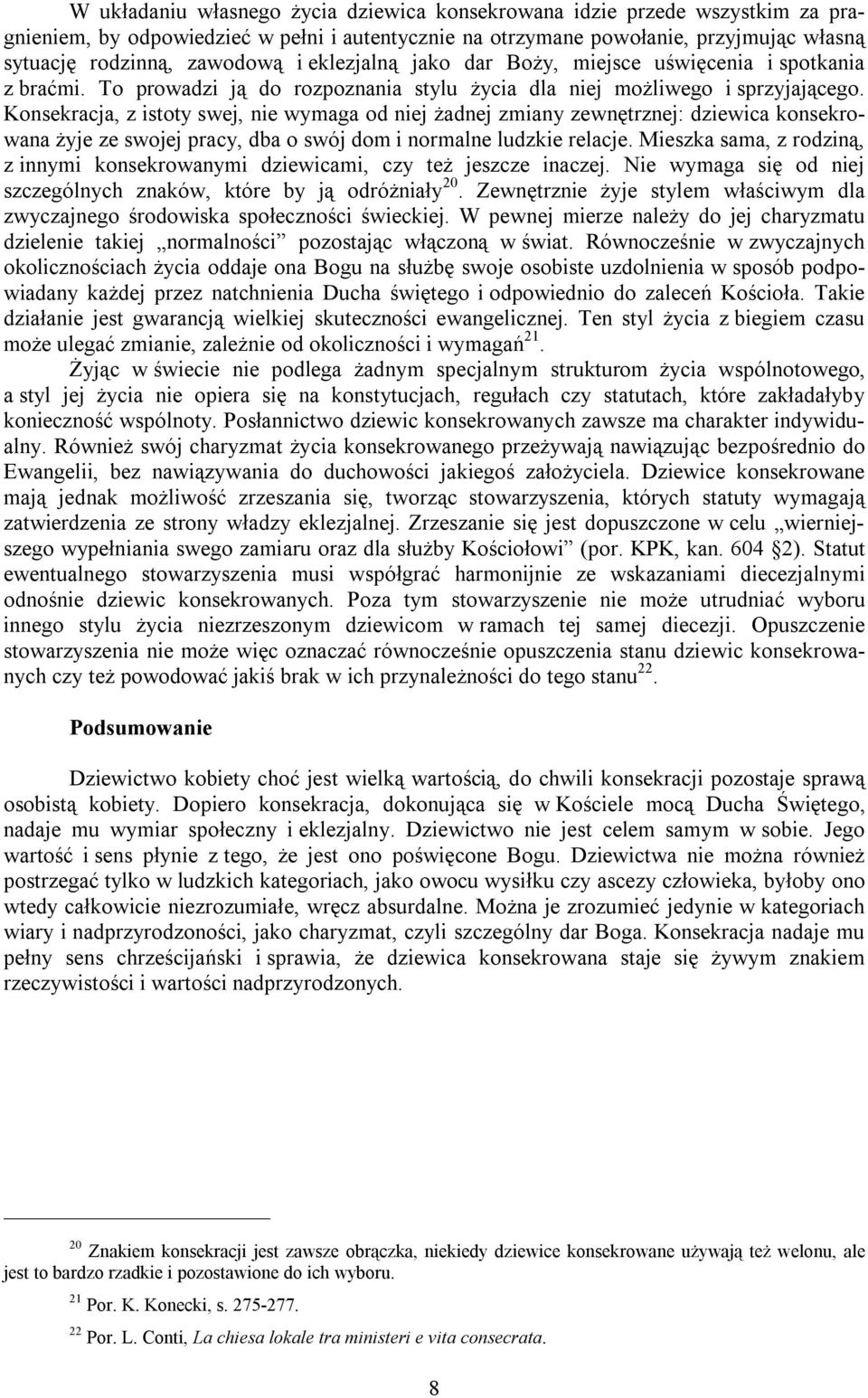 Konsekracja, z istoty swej, nie wymaga od niej żadnej zmiany zewnętrznej: dziewica konsekrowana żyje ze swojej pracy, dba o swój dom i normalne ludzkie relacje.