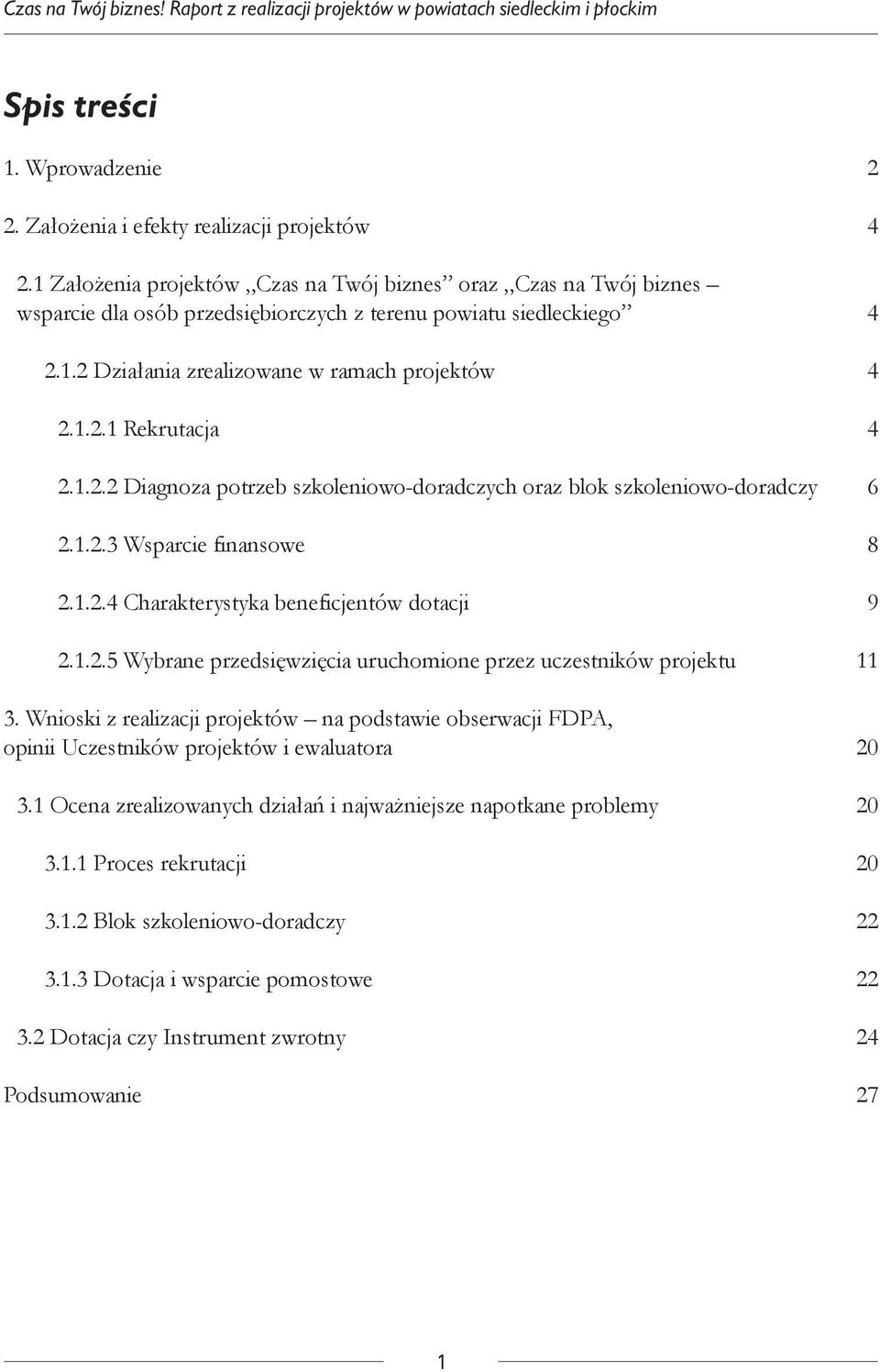 1.2.2 Diagnoza potrzeb szkoleniowo-doradczych oraz blok szkoleniowo-doradczy 6 2.1.2.3 Wsparcie finansowe 8 2.1.2.4 Charakterystyka beneficjentów dotacji 9 2.1.2.5 Wybrane przedsięwzięcia uruchomione przez uczestników projektu 11 3.