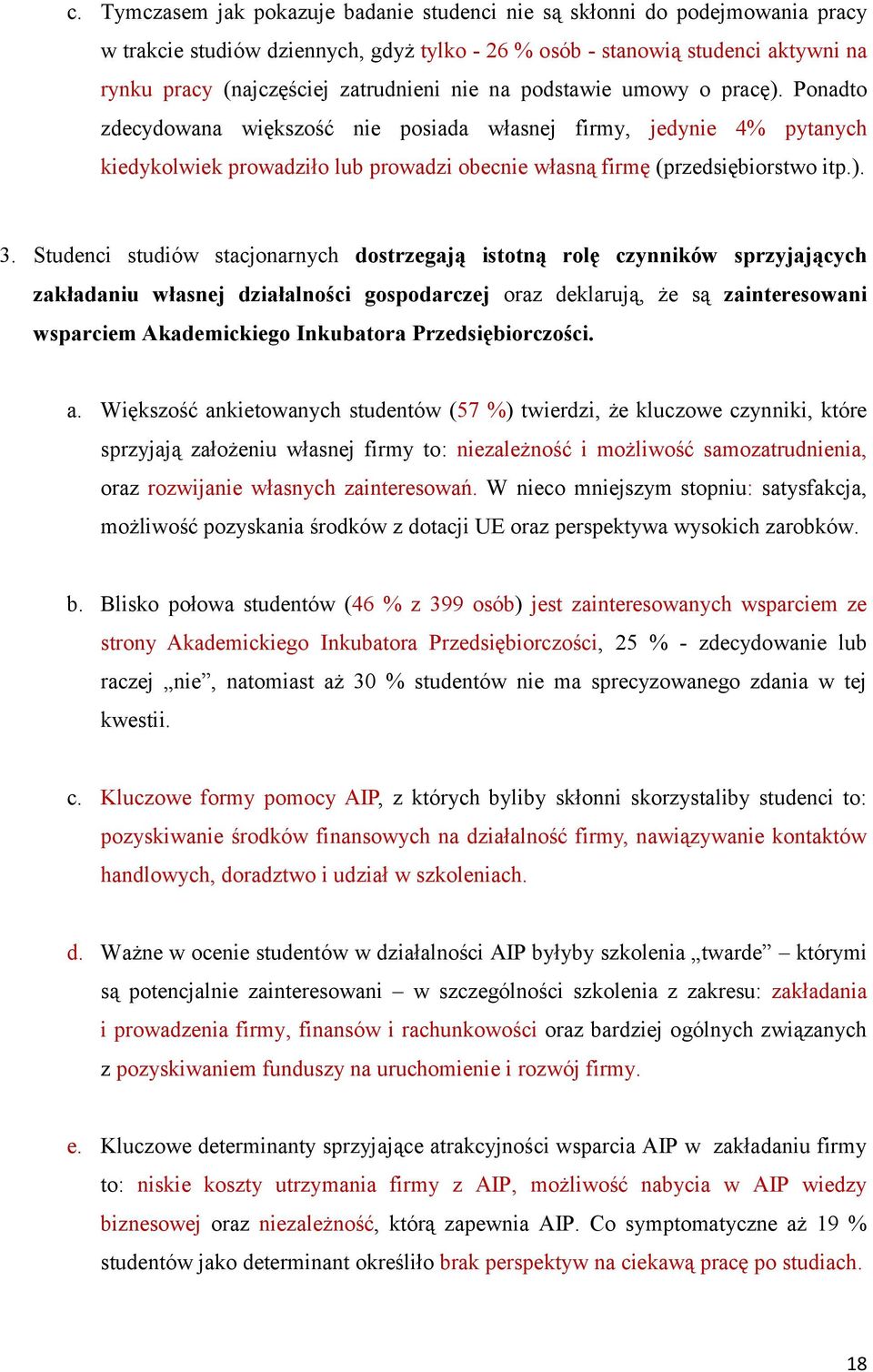 Studenci studiów stacjonarnych dostrzegają istotną rolę czynników sprzyjających zakładaniu własnej działalności gospodarczej oraz deklarują, że są zainteresowani wsparciem Akademickiego Inkubatora