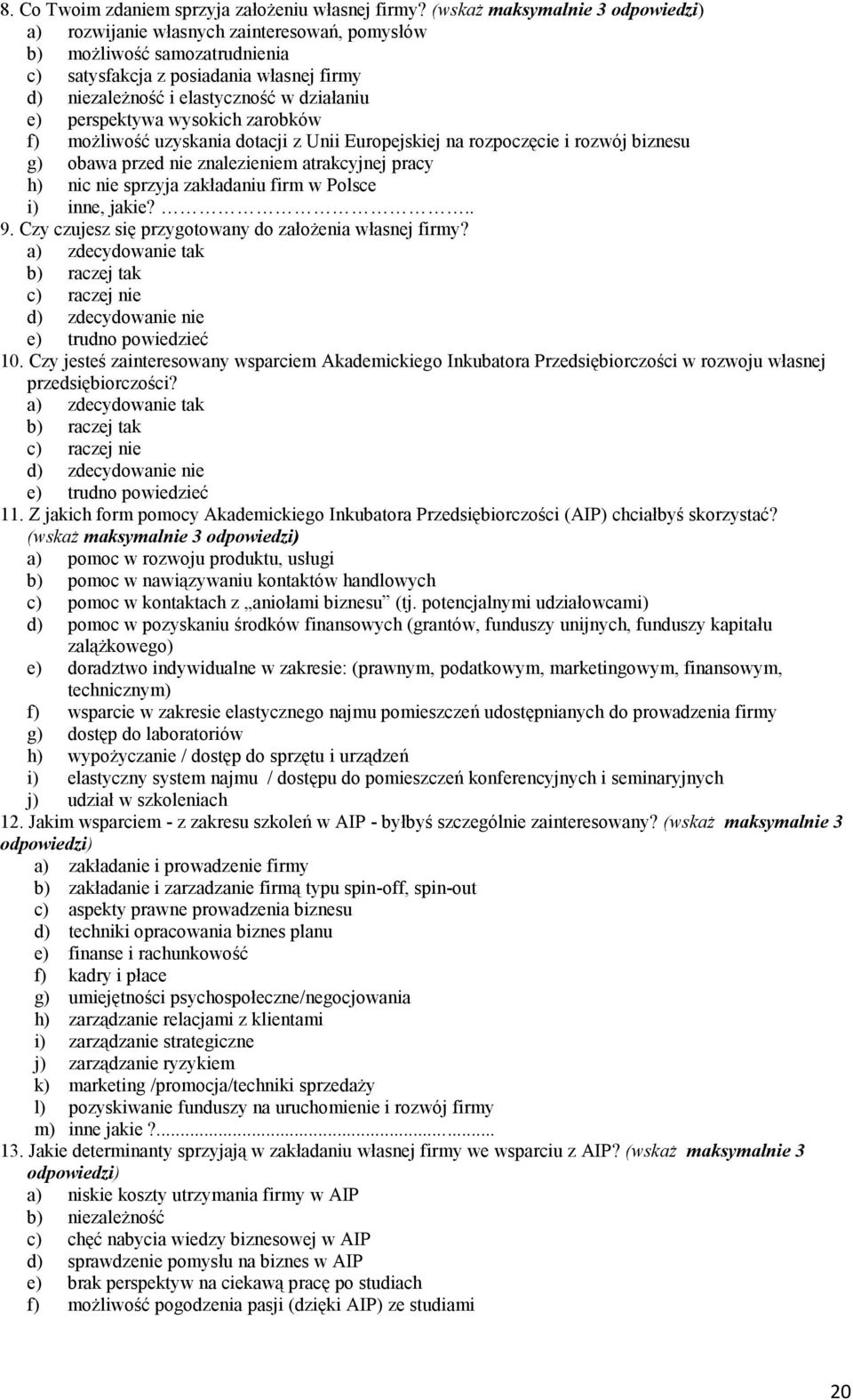 perspektywa wysokich zarobków f) możliwość uzyskania dotacji z Unii Europejskiej na rozpoczęcie i rozwój biznesu g) obawa przed nie znalezieniem atrakcyjnej pracy h) nic nie sprzyja zakładaniu firm w