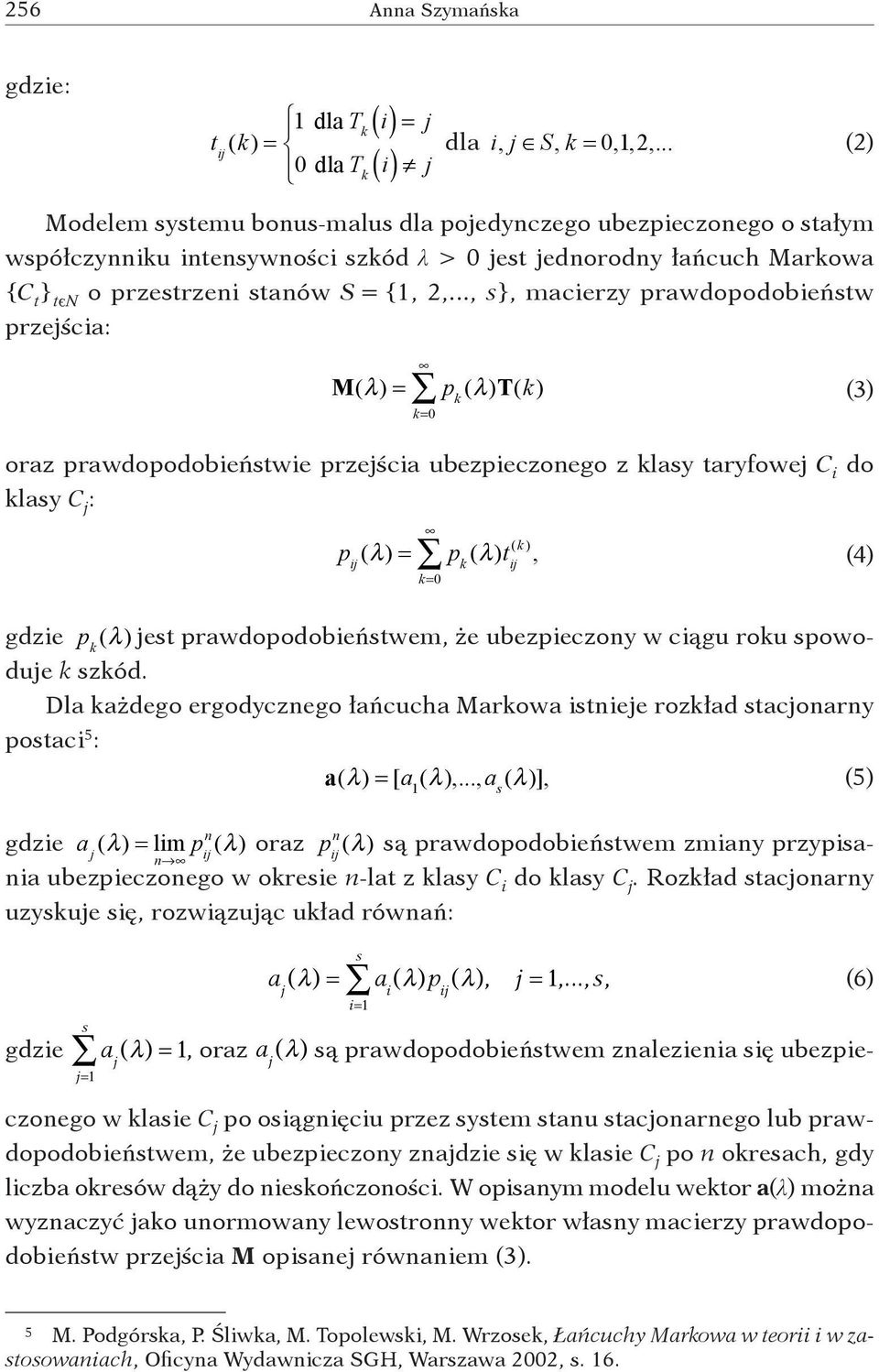 .., s}, macierzy prawdopodobieństw przejścia: M(λ) = p k (λ)t(k) (3) k=0 oraz prawdopodobieństwie przejścia ubezpieczonego z klasy taryfowej C i do klasy C j : p ij (λ) = k=0 (k p k (λ) ), (4) gdzie