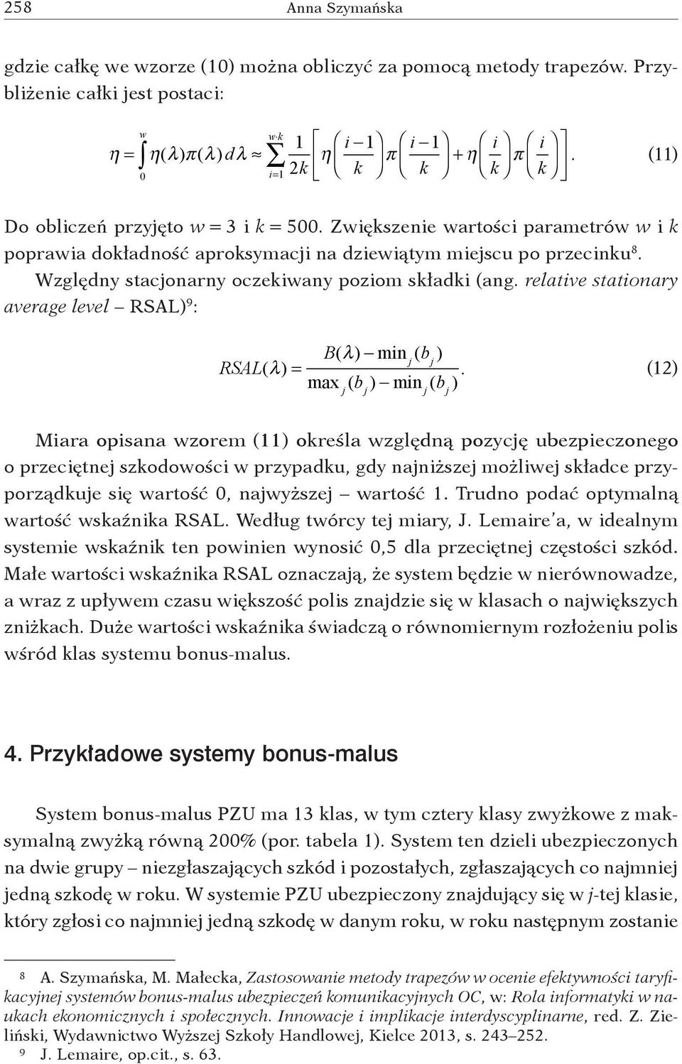 Względny stacjonarny oczekiwany poziom składki (ang. relative stationary average level RSAL) 9 : RSAL(λ) = B(λ) min j (b j ) max j (b j ) min j (b j ).