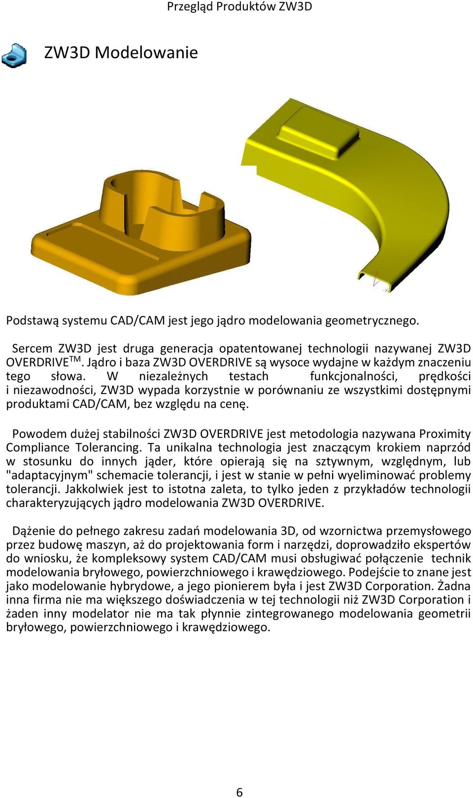 W niezależnych testach funkcjonalności, prędkości i niezawodności, ZW3D wypada korzystnie w porównaniu ze wszystkimi dostępnymi produktami CAD/CAM, bez względu na cenę.