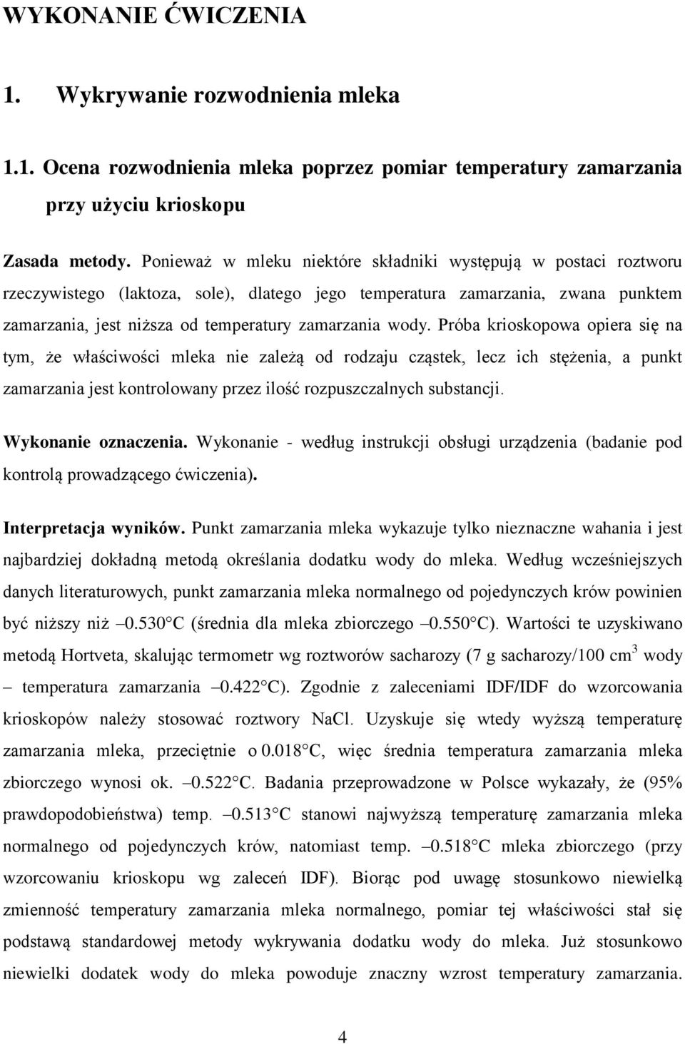 wody. Próba krioskopowa opiera się na tym, że właściwości mleka nie zależą od rodzaju cząstek, lecz ich stężenia, a punkt zamarzania jest kontrolowany przez ilość rozpuszczalnych substancji.