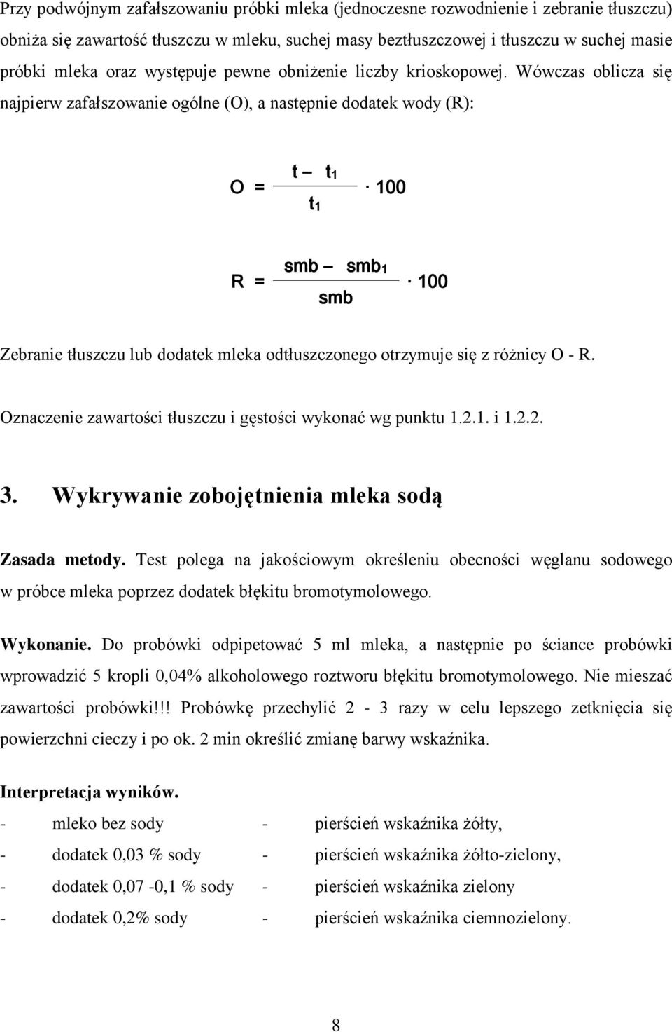 Wówczas oblicza się najpierw zafałszowanie ogólne (O), a następnie dodatek wody (R): O = t t1 t1 100 R = smb smb1 smb 100 Zebranie tłuszczu lub dodatek mleka odtłuszczonego otrzymuje się z różnicy O