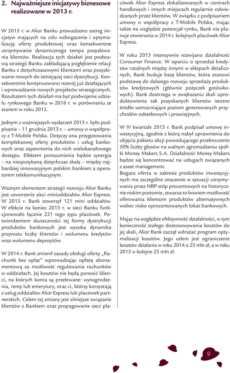 Realizacja tych działań jest podstawą strategii Banku zakładającą pogłębienie relacji Banku z dotychczasowymi klientami oraz pozyskiwanie nowych do istniejącej sieci dystrybucji.