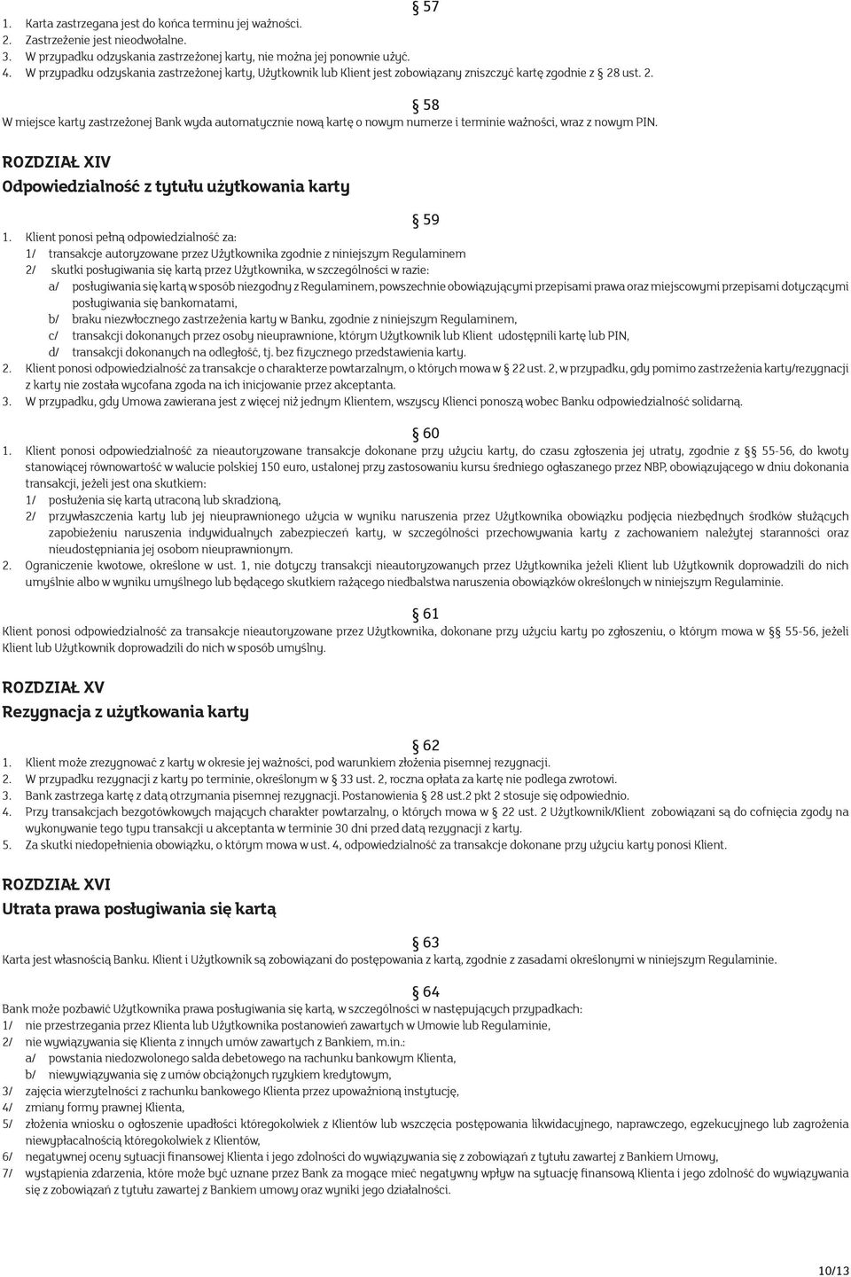 ust. 2. 58 W miejsce karty zastrzeżonej Bank wyda automatycznie nową kartę o nowym numerze i terminie ważności, wraz z nowym PIN. ROZDZIAŁ XIV Odpowiedzialność z tytułu użytkowania karty 59 1.