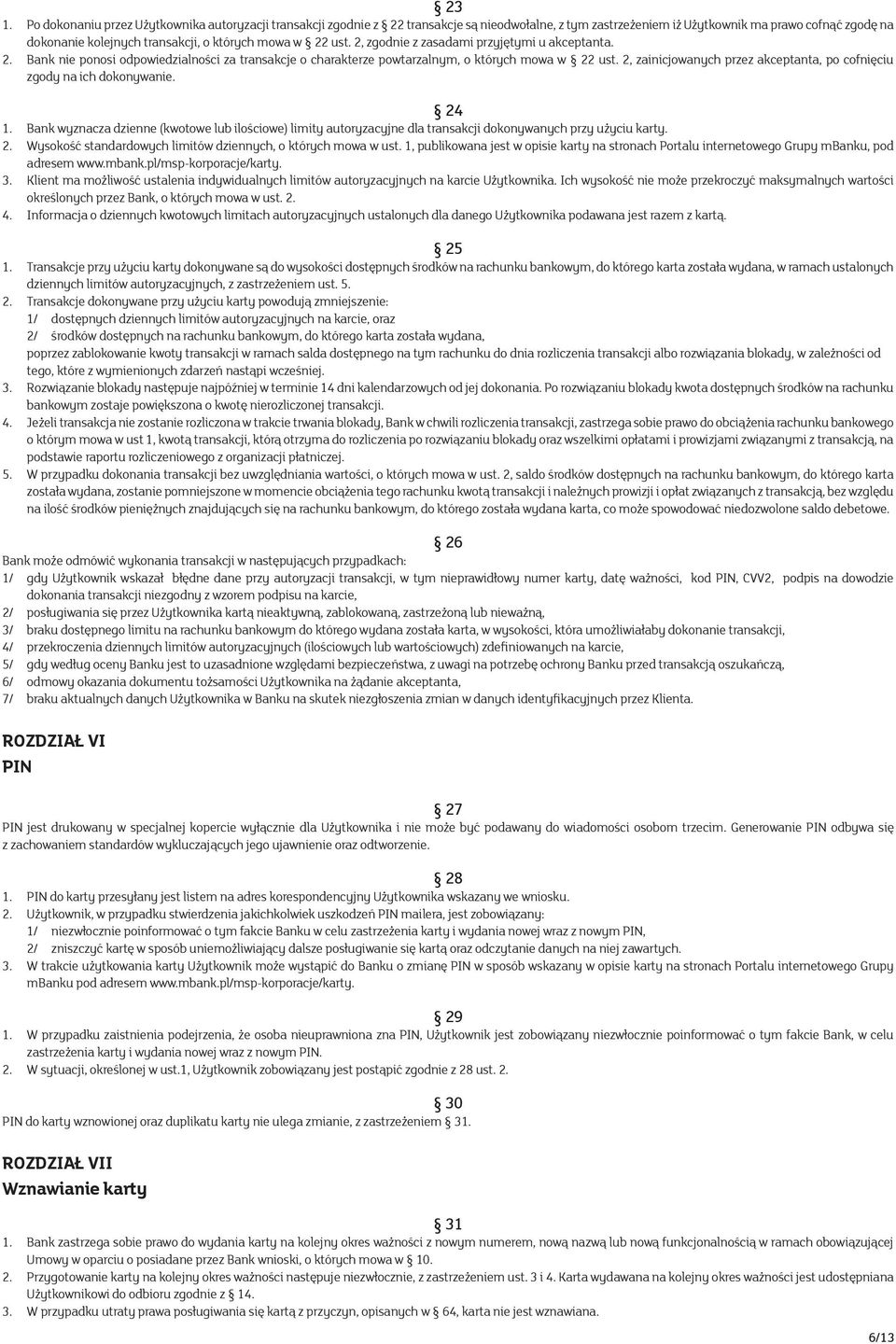 2, zainicjowanych przez akceptanta, po cofnięciu zgody na ich dokonywanie. 24 1. Bank wyznacza dzienne (kwotowe lub ilościowe) limity autoryzacyjne dla transakcji dokonywanych przy użyciu karty. 2. Wysokość standardowych limitów dziennych, o których mowa w ust.