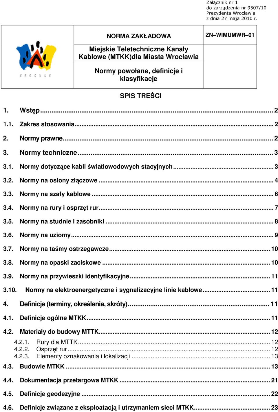 Normy prawne... 2 3. Normy techniczne... 3 3.1. Normy dotyczące kabli światłowodowych stacyjnych... 3 3.2. Normy na osłony złączowe... 4 3.3. Normy na szafy kablowe... 6 3.4. Normy na rury i osprzęt rur.