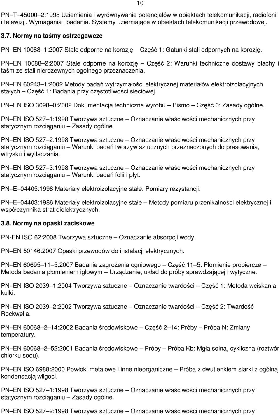 PN EN 10088 2:2007 Stale odporne na korozję Część 2: Warunki techniczne dostawy blachy i taśm ze stali nierdzewnych ogólnego przeznaczenia.