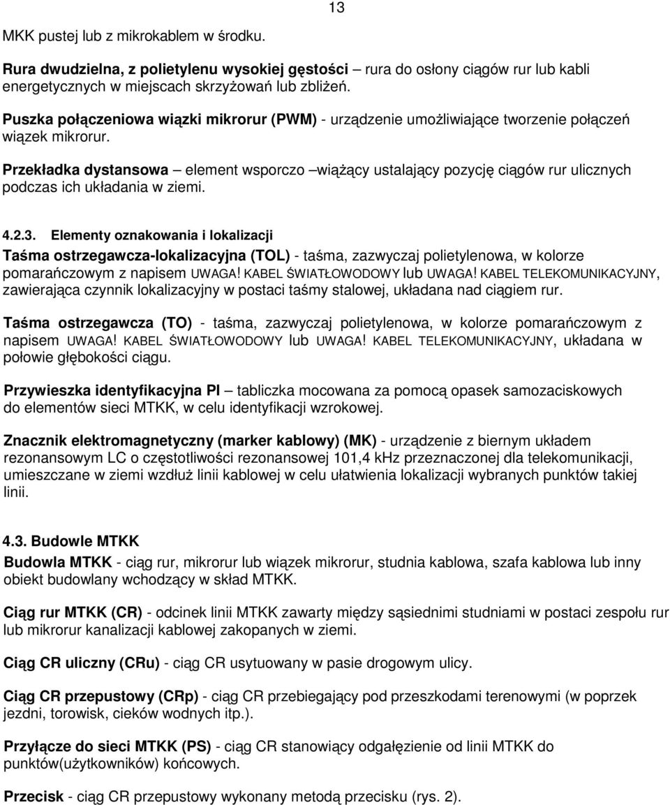 Przekładka dystansowa element wsporczo wiążący ustalający pozycję ciągów rur ulicznych podczas ich układania w ziemi. 4.2.3.