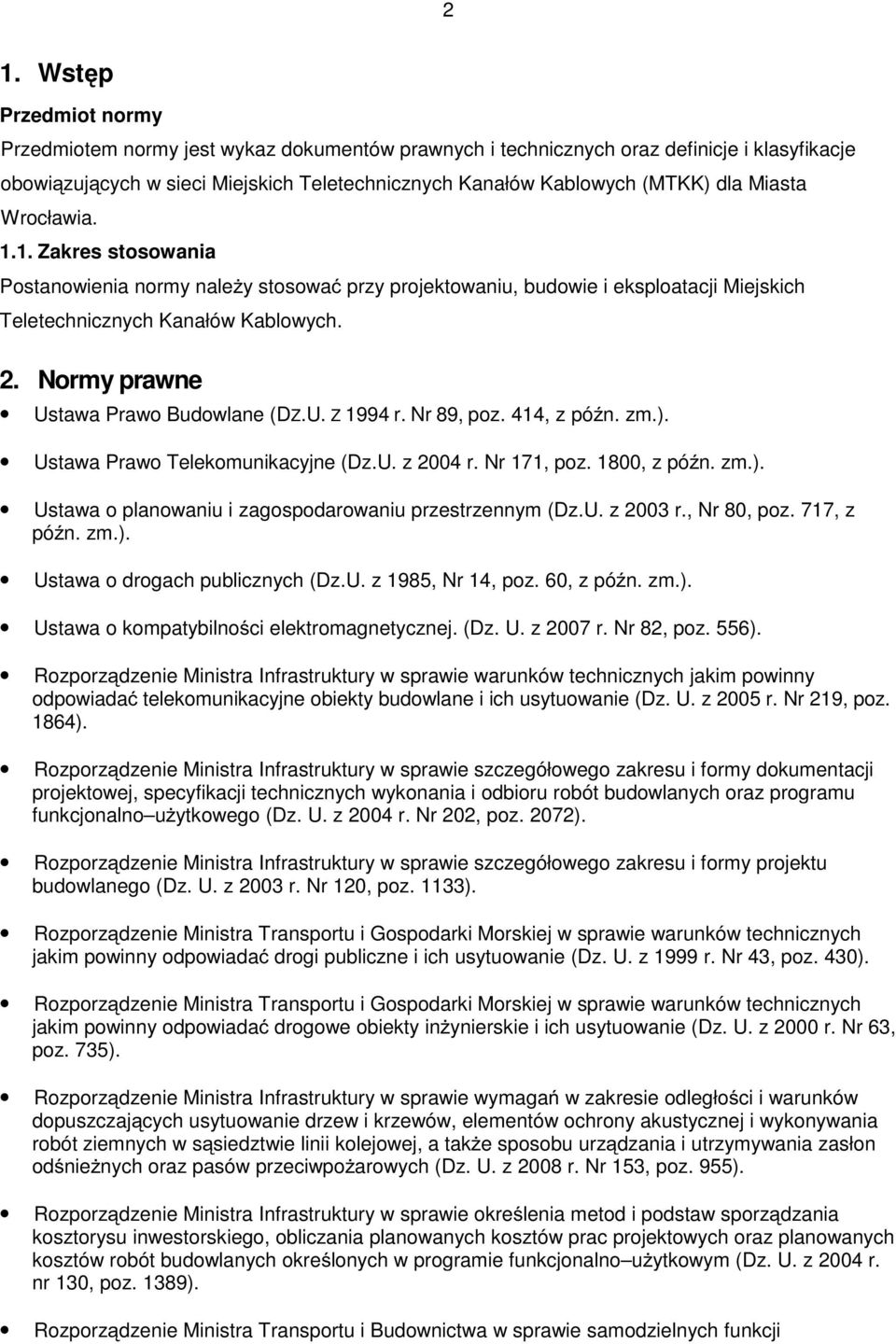 Normy prawne Ustawa Prawo Budowlane (DZ.U. Z 1994 r. Nr 89, poz. 414, z późn. zm.). Ustawa Prawo Telekomunikacyjne (Dz.U. z 2004 r. Nr 171, poz. 1800, z późn. zm.). Ustawa o planowaniu i zagospodarowaniu przestrzennym (Dz.