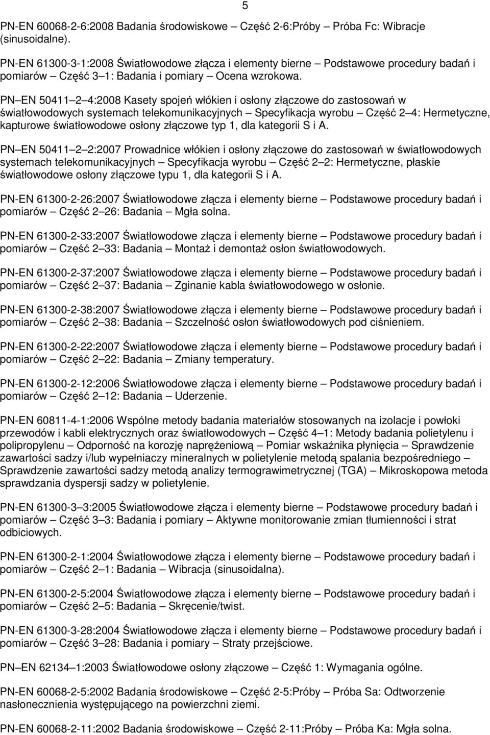 5 PN EN 50411 2 4:2008 Kasety spojeń włókien i osłony złączowe do zastosowań w światłowodowych systemach telekomunikacyjnych Specyfikacja wyrobu Część 2 4: Hermetyczne, kapturowe światłowodowe osłony