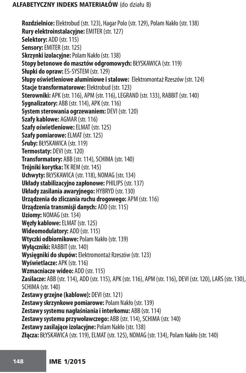 129) Słupy oświetleniowe aluminiowe i stalowe: Elektromontaż Rzeszów (str. 124) Stacje transformatorowe: Elektrobud (str. 123) Sterowniki: APK (str. 116), APM (str. 116), LEGRAND (str.