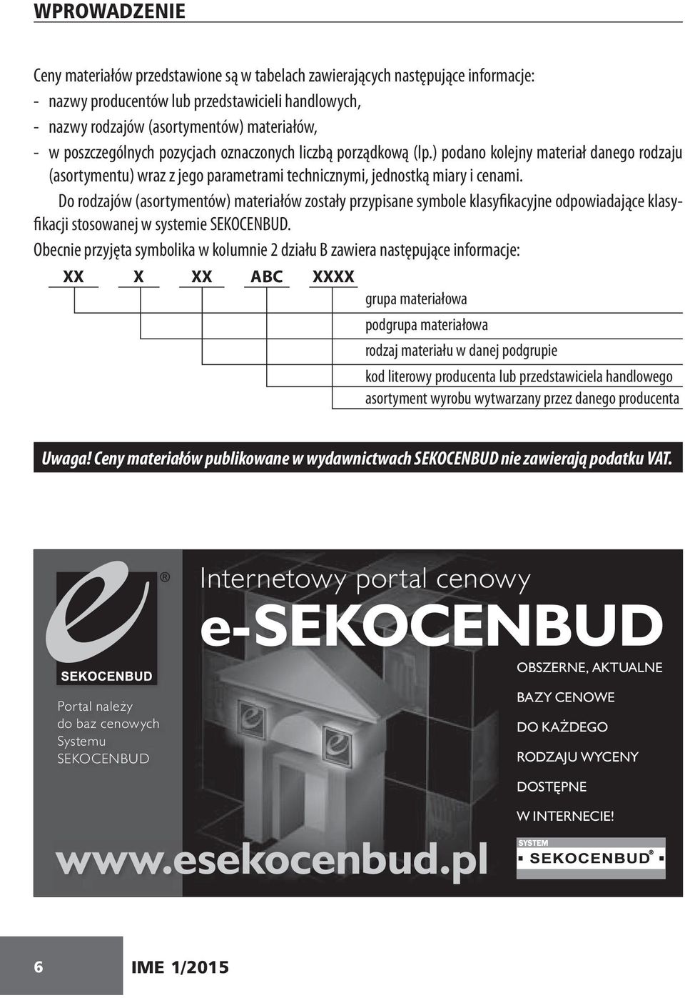 Do rodzajów (asortymentów) materiałów zostały przypisane symbole klasyfikacyjne odpowiadające klasyfikacji stosowanej w systemie SEKOCENBUD.
