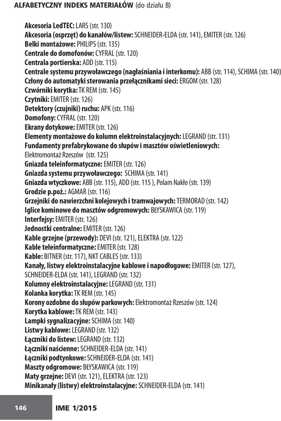 140) Człony do automatyki sterowania przełącznikami sieci: ERGOM (str. 128) Czwórniki korytka: TK REM (str. 145) Czytniki: EMITER (str. 126) Detektory (czujniki) ruchu: APK (str.