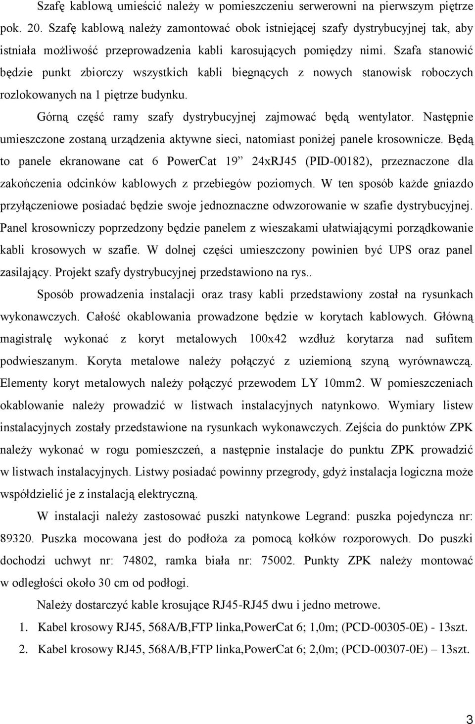 Szafa stanowić będzie punkt zbiorczy wszystkich kabli biegnących z nowych stanowisk roboczych rozlokowanych na 1 piętrze budynku. Górną część ramy szafy dystrybucyjnej zajmować będą wentylator.