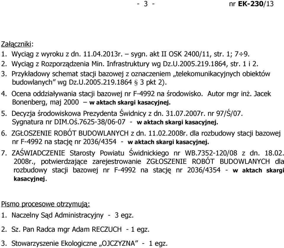 Decyzja środowiskowa Prezydenta Świdnicy z dn. 31.07.2007r. nr 97/Ś/07. Sygnatura nr DIM.Oś.7625-38/06-07 - w aktach skargi kasacyjnej. 6. ZGŁOSZENIE ROBÓT BUDOWLANYCH z dn. 11.02.2008r.