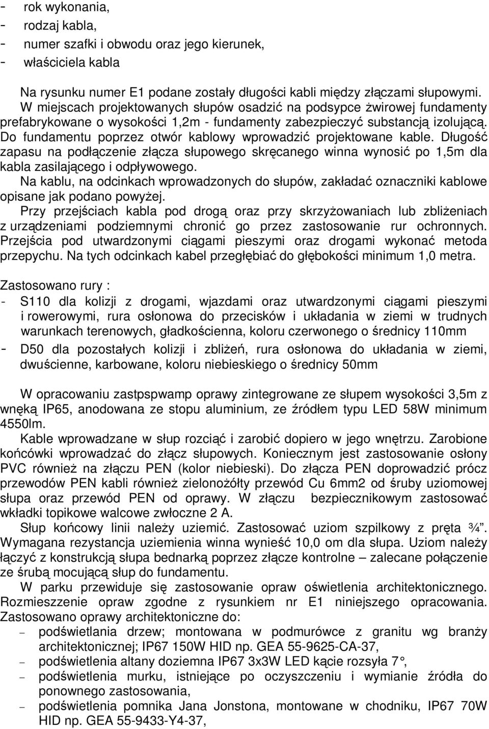 Do fundamentu poprzez otwór kablowy wprowadzić projektowane kable. Długość zapasu na podłączenie złącza słupowego skręcanego winna wynosić po 1,5m dla kabla zasilającego i odpływowego.