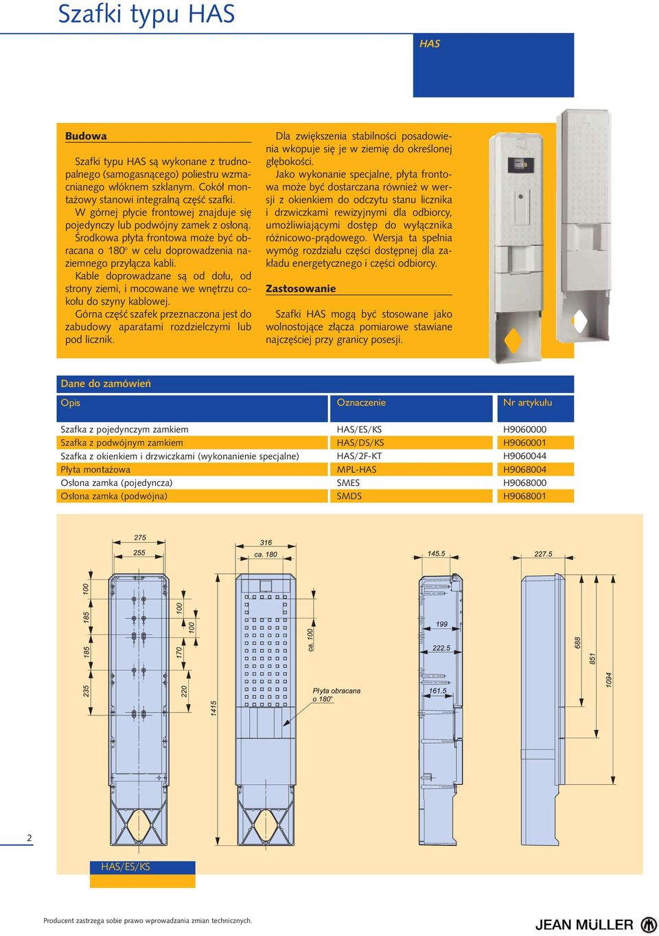 Kable doprowadzane s¹ od do³u, od strony ziemi, i mocowane we wnêtrzu coko³u do szyny kablowej. Górna czêœæ szafek przeznaczona jest do zabudowy aparatami rozdzielczymi lub pod licznik.