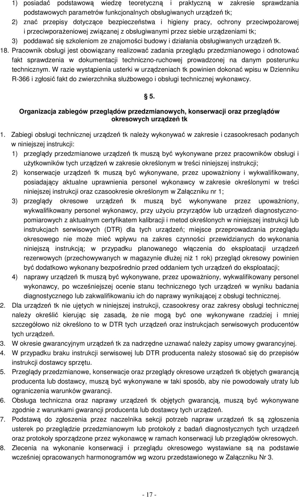 Pracownik obsługi jest obowiązany realizować zadania przeglądu przedzmianowego i odnotować fakt sprawdzenia w dokumentacji techniczno-ruchowej prowadzonej na danym posterunku technicznym.