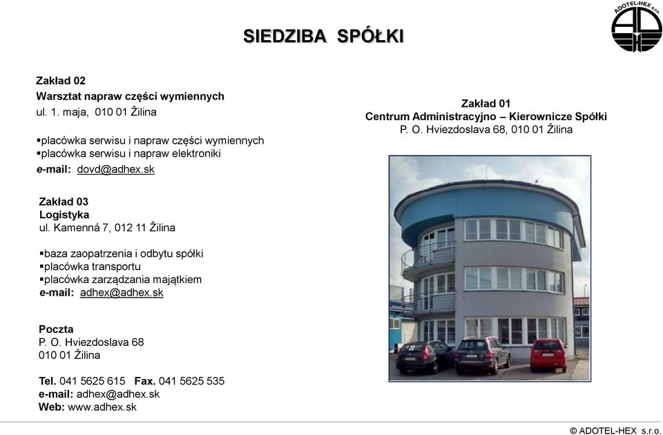 sk Zakład 01 Centrum Administracyjno Kierownicze Spółki P. O. Hviezdoslava 68, 010 01 Žilina Zakład 03 Logistyka ul.