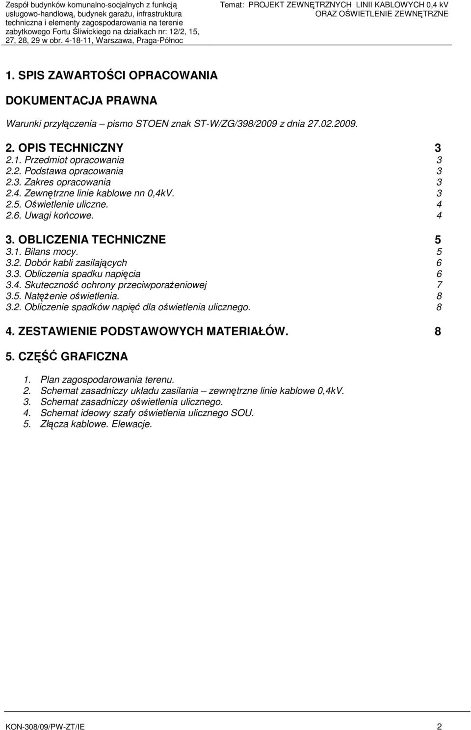 SPIS ZAWARTOŚCI OPRACOWANIA DOKUMENTACJA PRAWNA Warunki przyłączenia pismo STOEN znak ST-W/ZG/398/2009 z dnia 27.02.2009. 2. OPIS TECHNICZNY 3 2.1. Przedmiot opracowania 3 2.2. Podstawa opracowania 3 2.