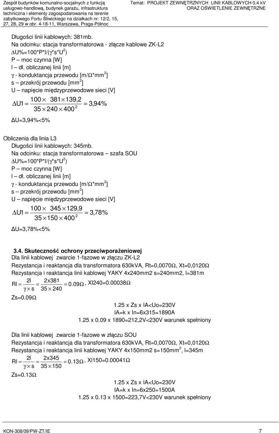 Na odcinku: stacja transformatorowa - złącze kablowe ZK-L2 U%=100*P*l/(γ*s*U 2 ) P moc czynna [W] l dł.