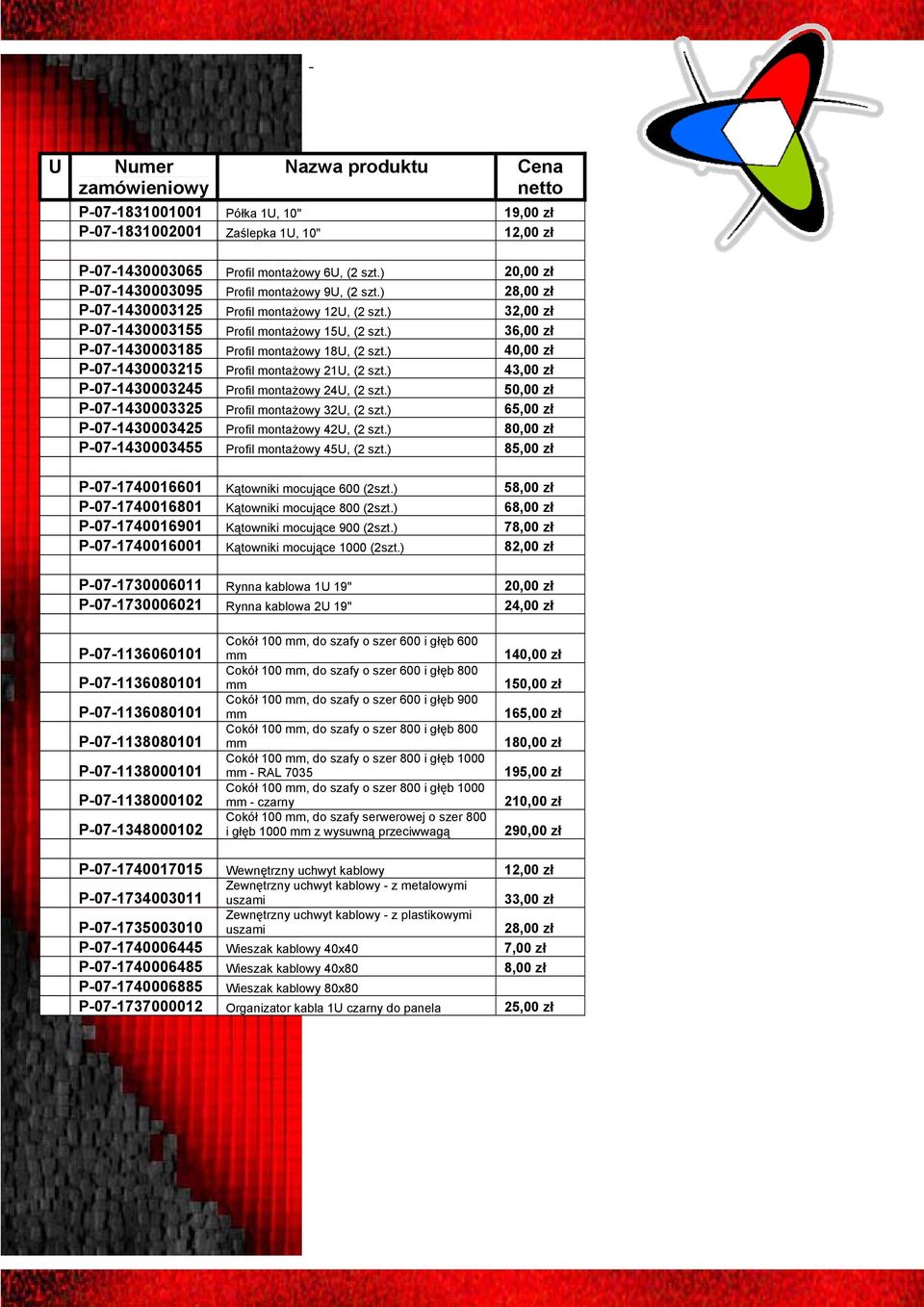 ) 36,00 zł P-07-1430003185 Profil montażowy 18U, (2 szt.) 40,00 zł P-07-1430003215 Profil montażowy 21U, (2 szt.) 43,00 zł P-07-1430003245 Profil montażowy 24U, (2 szt.