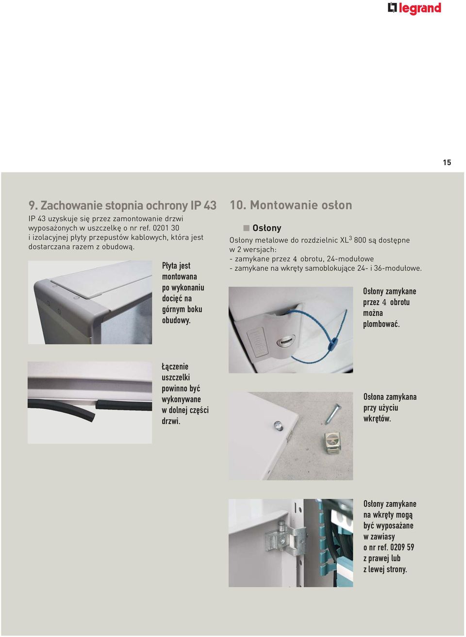 Montowanie osłon Osłony Osłony metalowe do rozdzielnic XL 3 800 są dostępne w 2 wersjach: - zamykane przez 4 obrotu, 24-modułowe - zamykane na wkręty samoblokujące 24- i