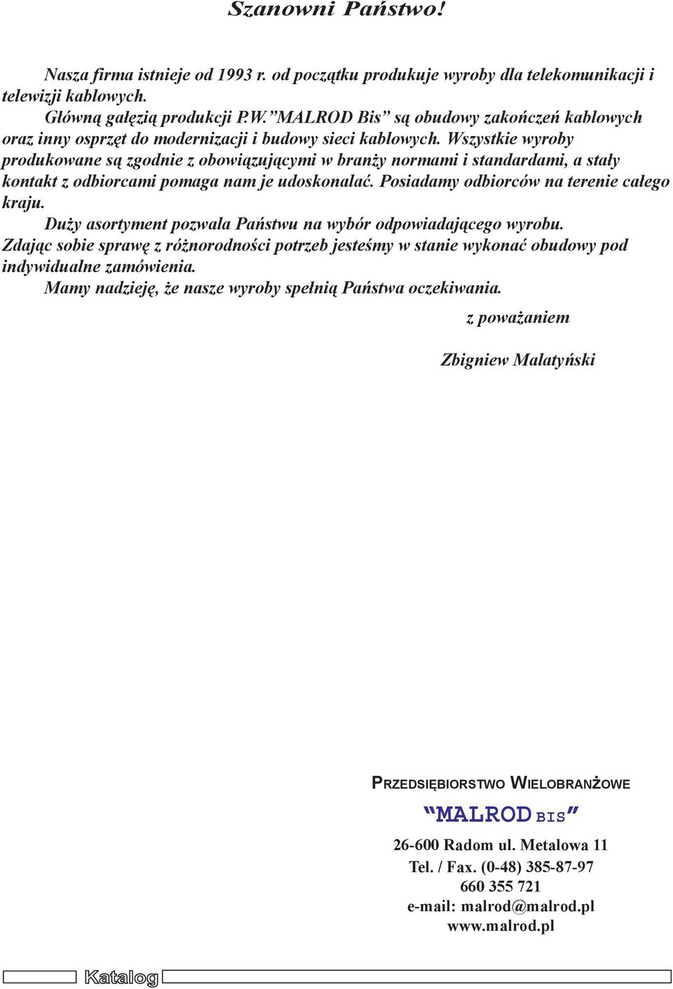 Wszystkie wyroby produkowane s¹ zgodnie z obowi¹zuj¹cymi w bran y normami i standardami, a sta³y kontakt z odbiorcami pomaga nam je udoskonalaæ. Posiadamy odbiorców na terenie ca³ego kraju.