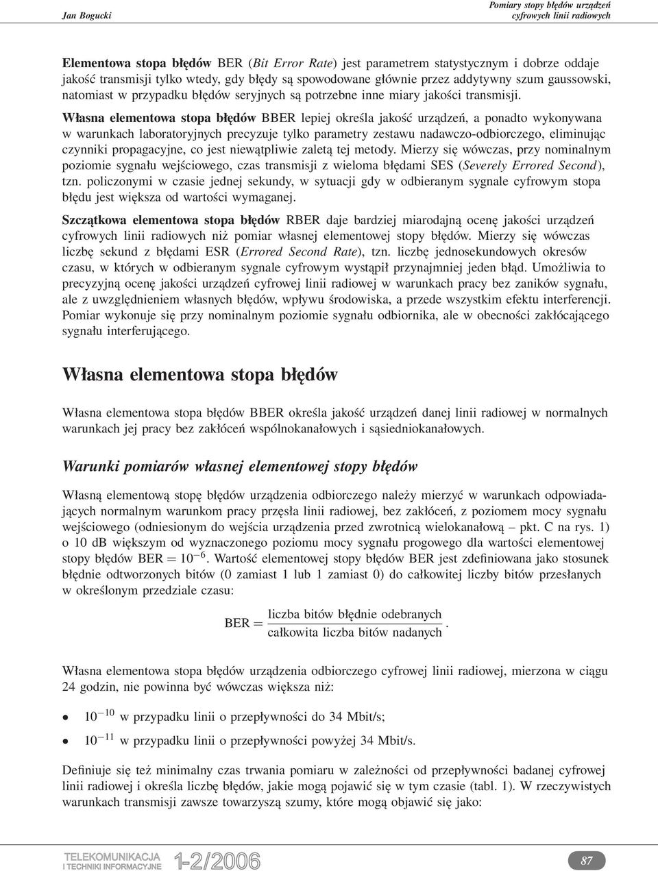 Własna elementowa stopa błędów BBER lepiej określa jakość urządzeń, a ponadto wykonywana w warunkach laboratoryjnych precyzuje tylko parametry zestawu nadawczo-odbiorczego, eliminując czynniki