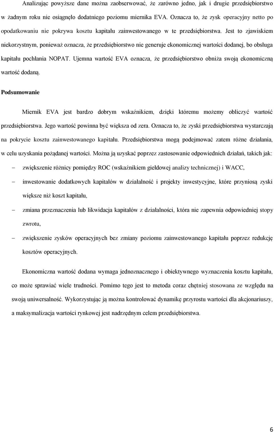 Jest to zjawiskiem niekorzystnym, ponieważ oznacza, że przedsiębiorstwo nie generuje ekonomicznej wartości dodanej, bo obsługa kapitału pochłania NOPAT.