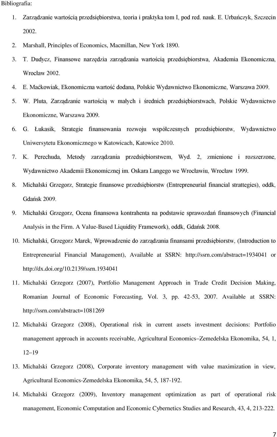 W. Pluta, Zarządzanie wartością w małych i średnich przedsiębiorstwach, Polskie Wydawnictwo Ekonomiczne, Warszawa 2009. 6. G.