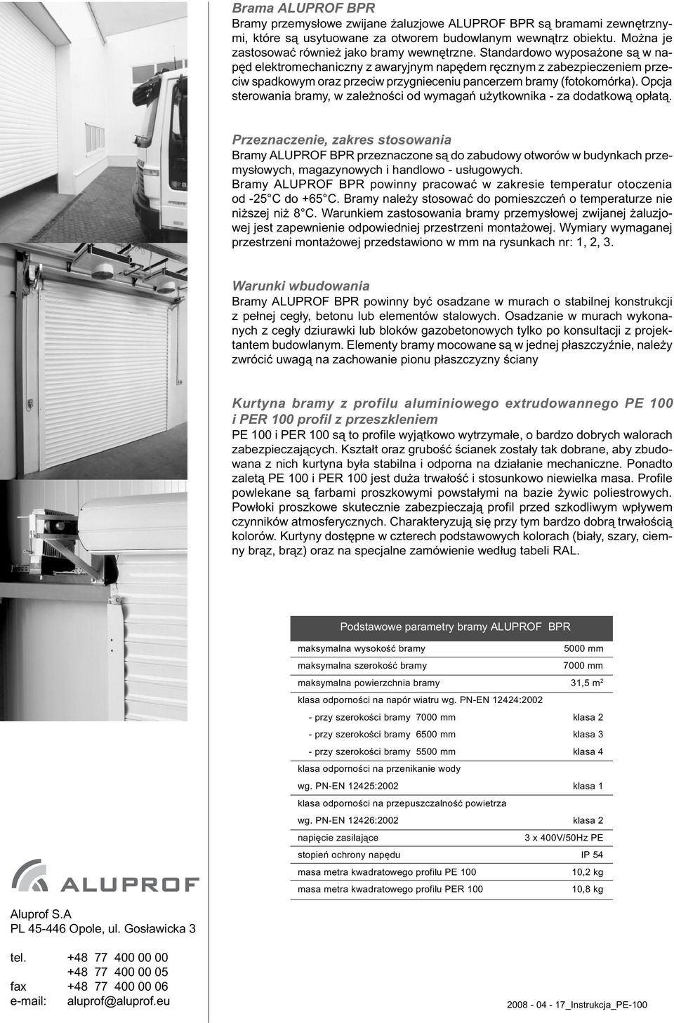 Standardowo wyposa one s¹ w napêd elektromechaniczny z awaryjnym napêdem rêcznym z zabezpieczeniem przeciw spadkowym oraz przeciw przygnieceniu pancerzem bramy (fotokomórka).