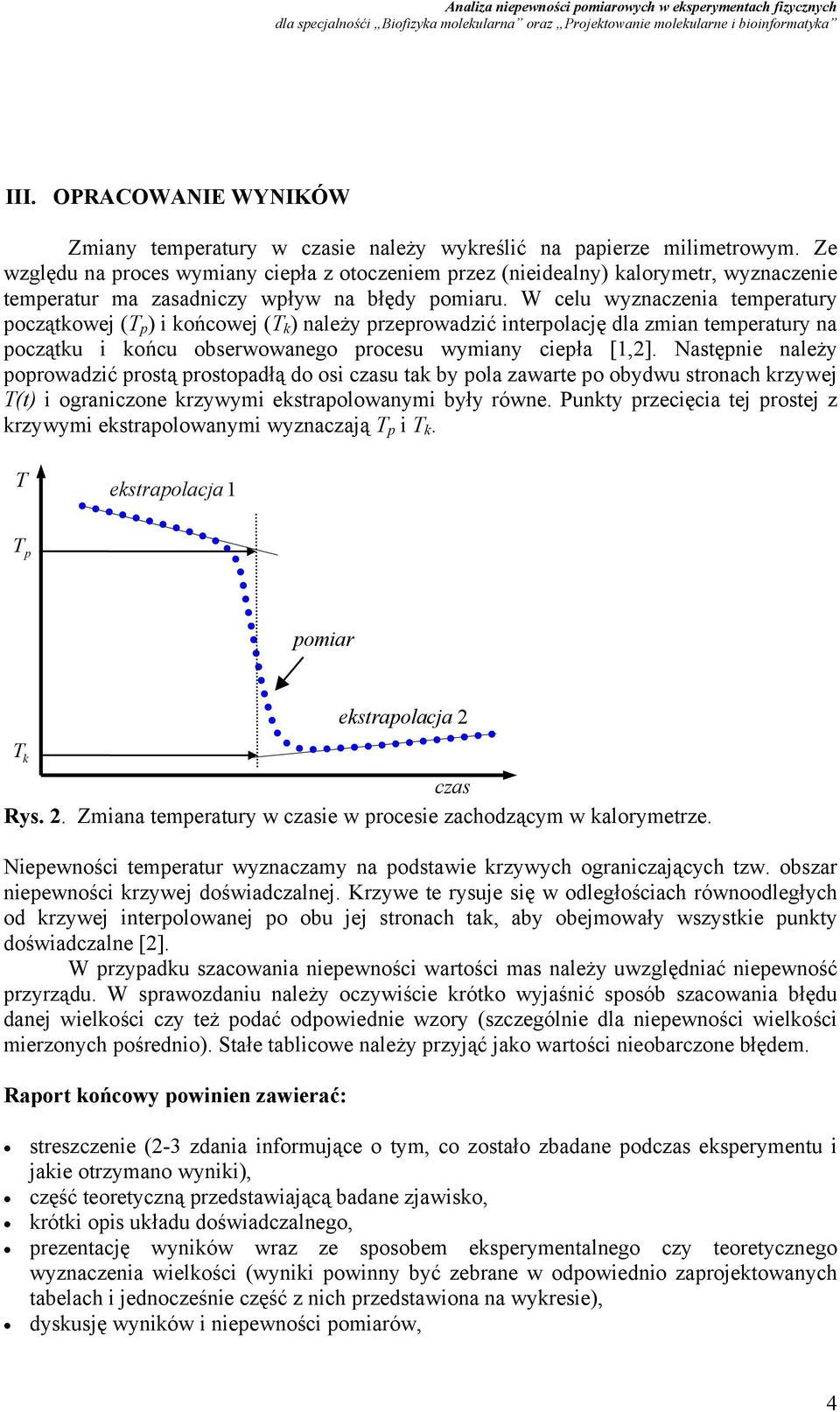 W celu wyznaczenia temperatury początowej (T p i ońcowej (T należy przeprowadzić interpolację dla zmian temperatury na początu i ońcu obserwowanego procesu wymiany ciepła [1,2].