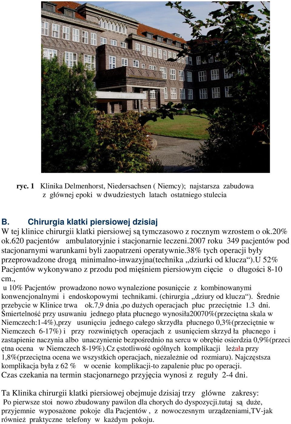 2007 roku 349 pacjentów pod stacjonarnymi warunkami byli zaopatrzeni operatywnie.38% tych operacji były przeprowadzone drogą minimalno-inwazyjna(technika,,dziurki od klucza ).