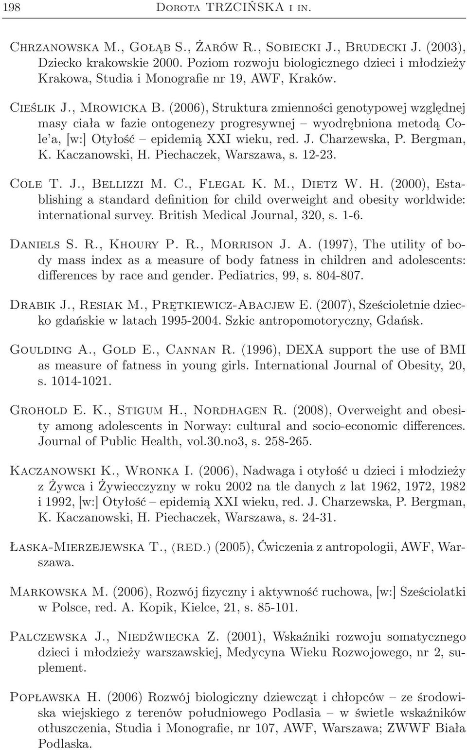 (2006), Struktura zmienności genotypowej względnej masy ciała w fazie ontogenezy progresywnej wyodrębniona metodą Cole a, [w:] Otyłość epidemią XXI wieku, red. J. Charzewska, P. Bergman, K.