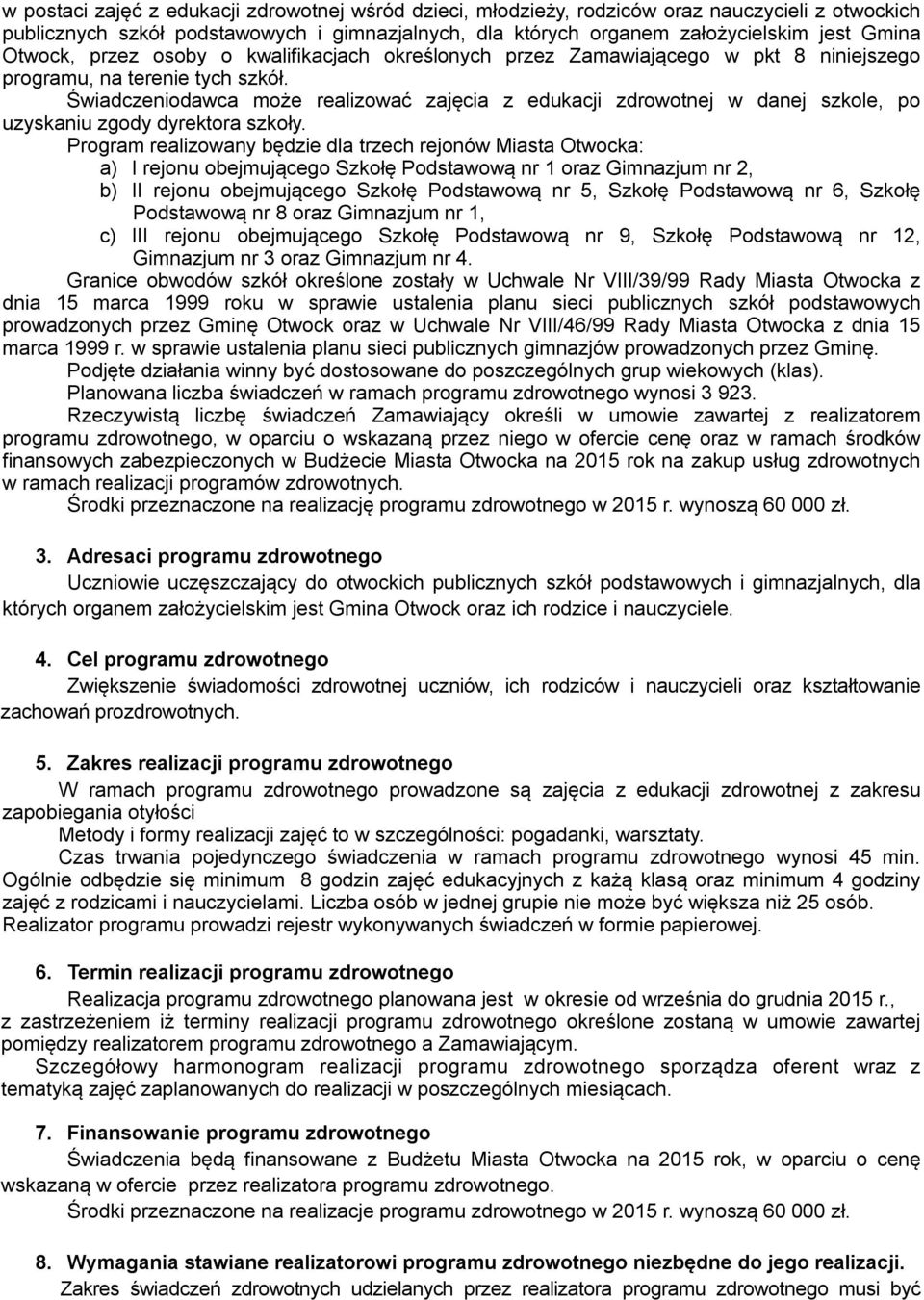 Świadczeniodawca może realizować zajęcia z edukacji zdrowotnej w danej szkole, po uzyskaniu zgody dyrektora szkoły.